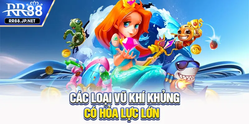 Các loại vũ khí khủng có hỏa lực lớn Các loại vũ khí khủng có hỏa lực lớn