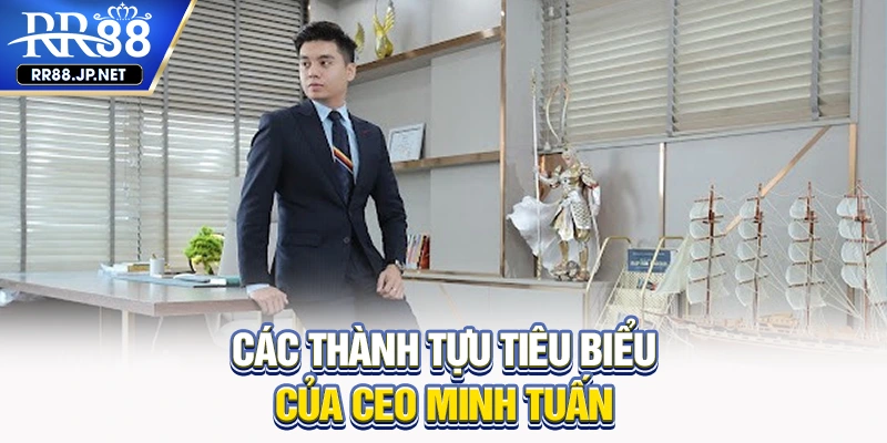 Các thành tựu tiêu biểu của CEO Minh Tuấn Các thành tựu tiêu biểu của CEO Minh Tuấn