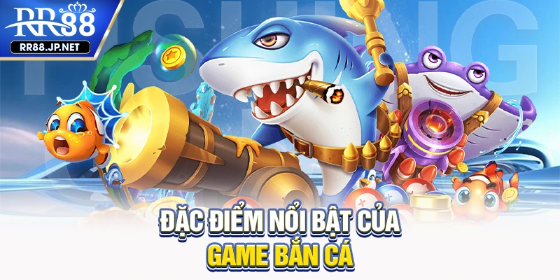 Đặc điểm nổi bật của game bắn cá Đặc điểm nổi bật của game bắn cá