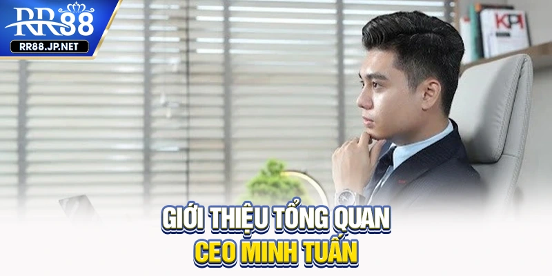 Giới thiệu tổng quan CEO Minh Tuấn Giới thiệu tổng quan CEO Minh Tuấn