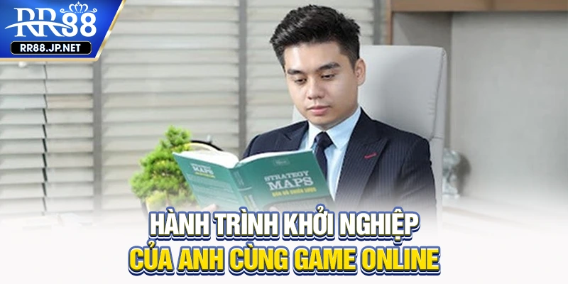 Hành trình khởi nghiệp của anh cùng game online Hành trình khởi nghiệp của anh cùng game online