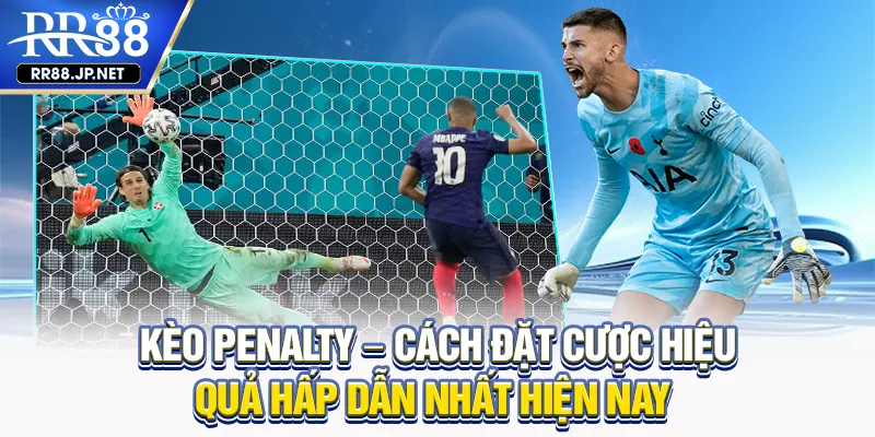 Kèo Penalty - Cách Đặt Cược Hiệu Quả Hấp Dẫn Nhất Hiện Nay