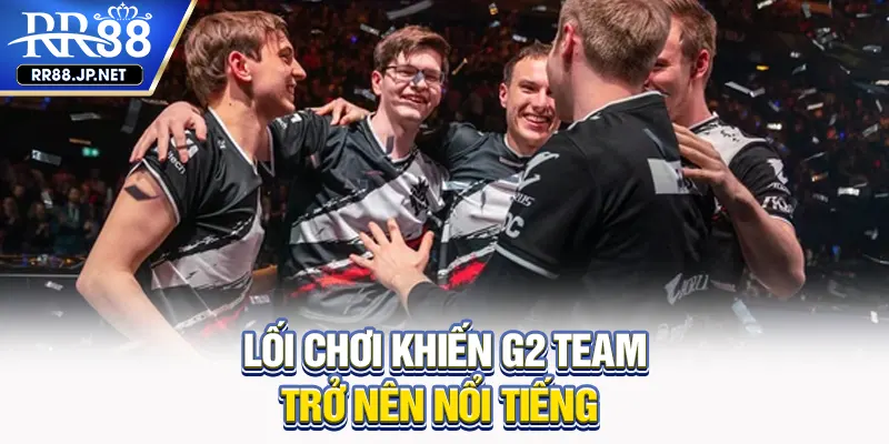 Lối chơi khiến G2 Team trở nên nổi tiếng