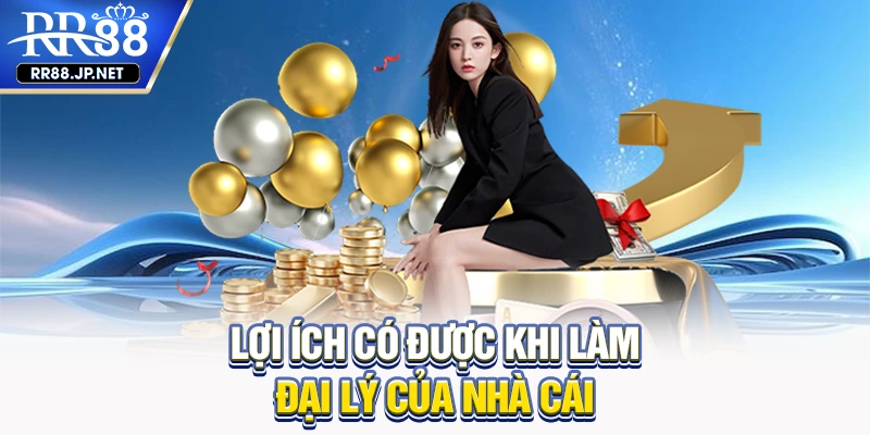 Lợi ích có được khi làm đại lý của nhà cái