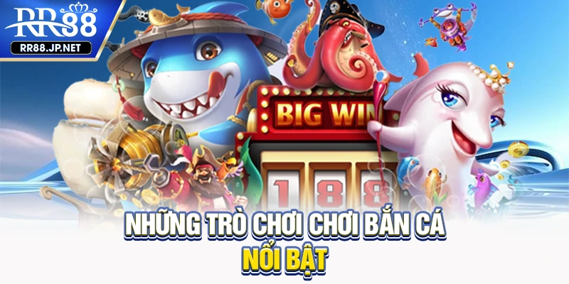 Những trò chơi chơi bắn cá nổi bật Những trò chơi chơi bắn cá nổi bật