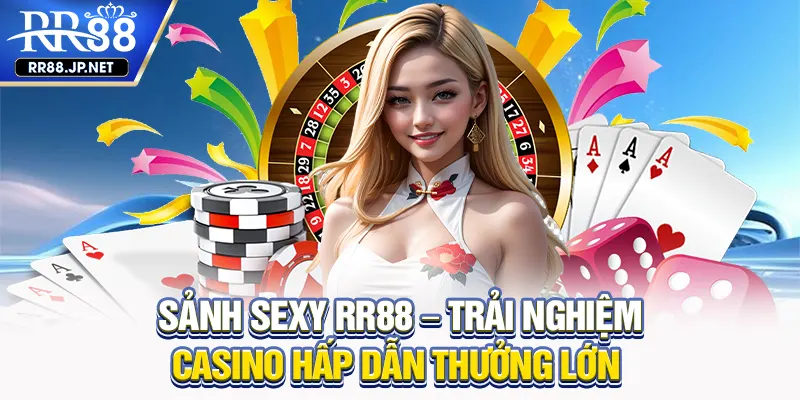 Sảnh Đánh Bài Sexy Nơi Hội Tụ Thành Viên Chơi Casino RR88