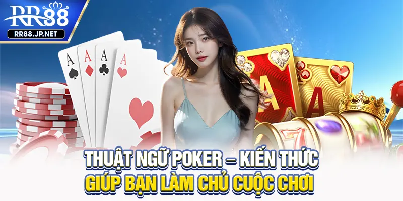 Thuật Ngữ Poker - Từ Vựng Bổ Trợ Hữu Ích Số 1 Trong Trò Chơi