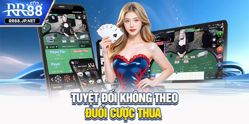 Tuyệt đối không theo đuổi cược thua