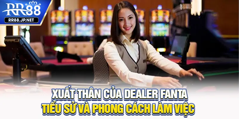Nguồn gốc Dealer Fanta - Sự nổ lực trở thành dealer số 1